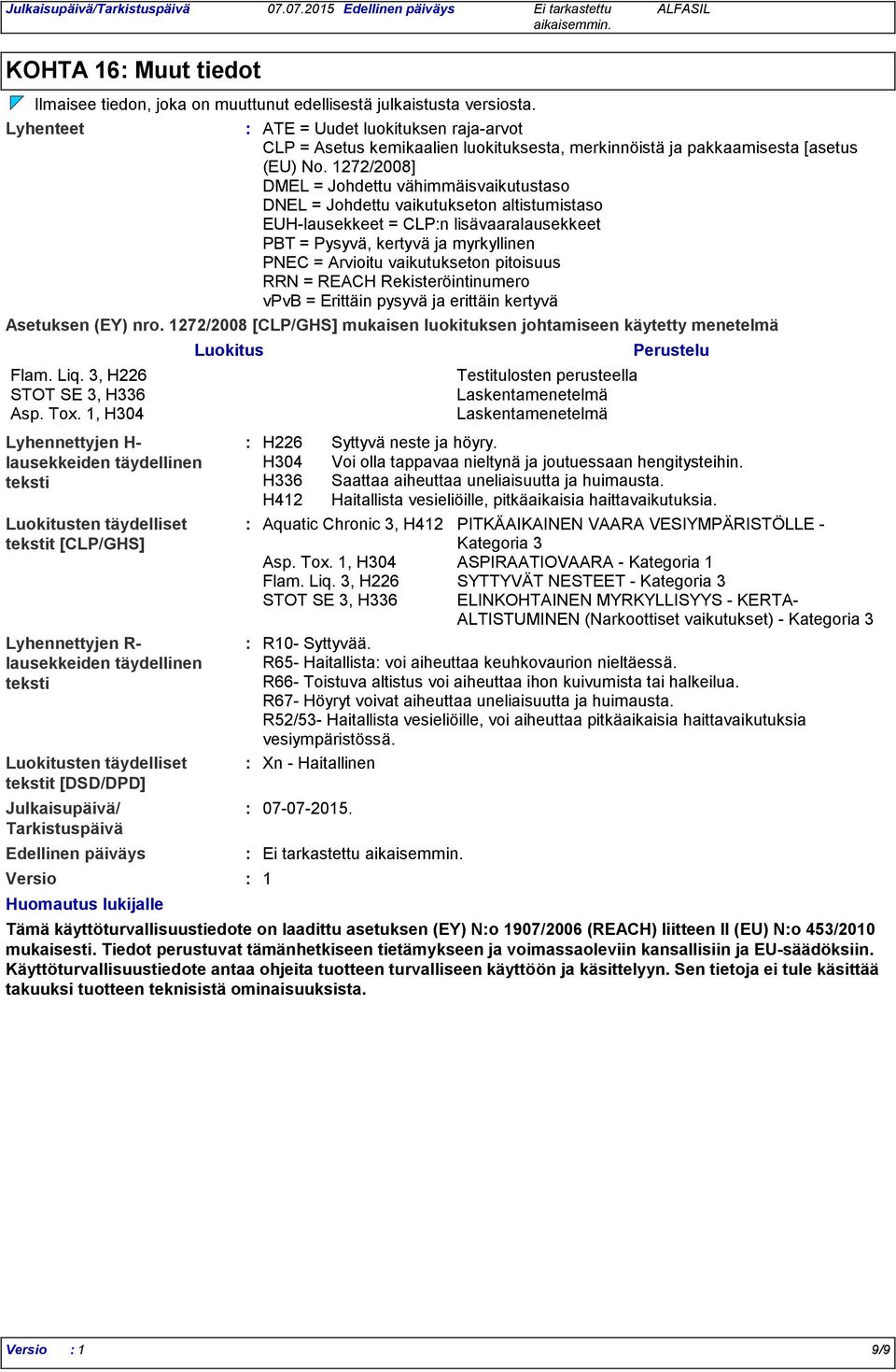 1272/2008] DMEL = Johdettu vähimmäisvaikutustaso DNEL = Johdettu vaikutukseton altistumistaso EUH-lausekkeet = CLPn lisävaaralausekkeet PBT = Pysyvä, kertyvä ja myrkyllinen PNEC = Arvioitu