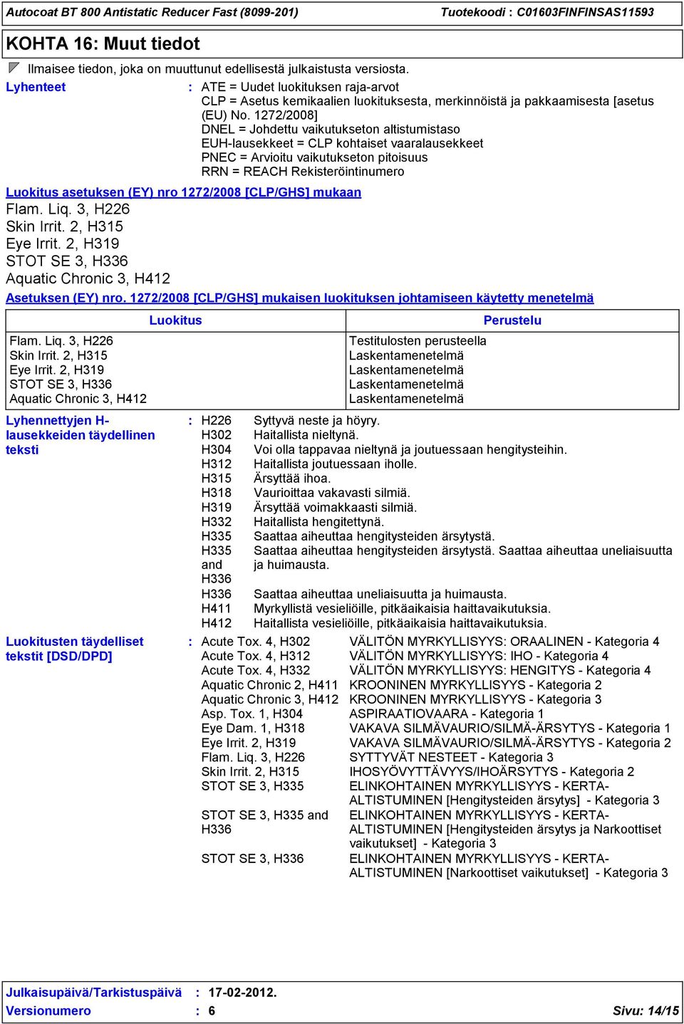 1272/2008] DNEL = Johdettu vaikutukseton altistumistaso EUH-lausekkeet = CLP kohtaiset vaaralausekkeet PNEC = Arvioitu vaikutukseton pitoisuus RRN = REACH Rekisteröintinumero Luokitus asetuksen (EY)