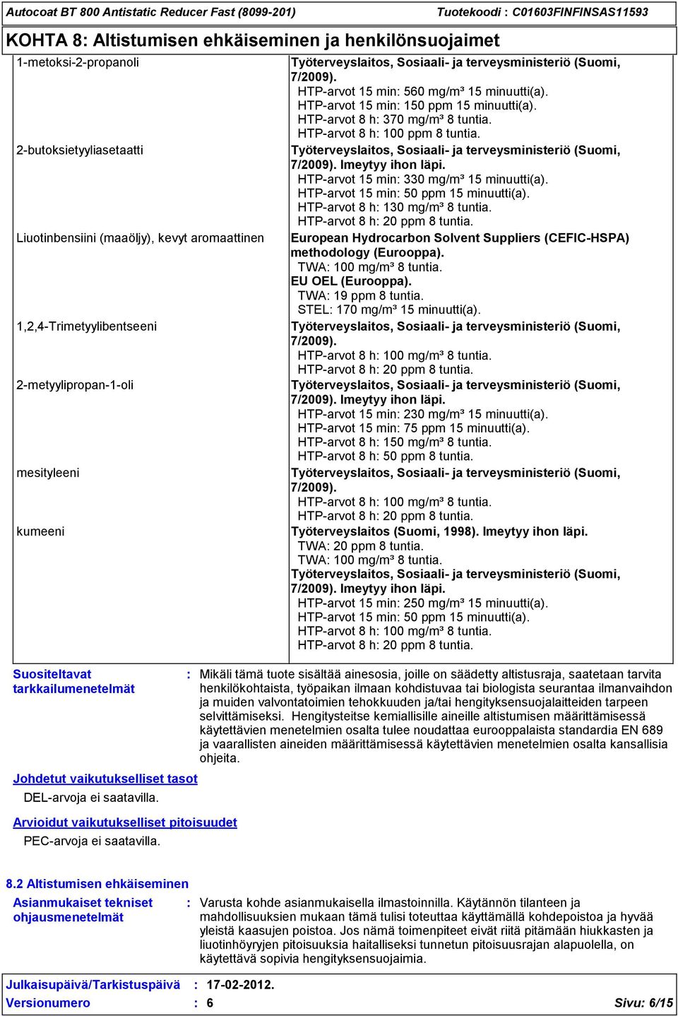 Tuotekoodi C01603FINFINSAS11593 7/2009). HTP-arvot 15 min 560 mg/m³ 15 minuutti(a). HTP-arvot 15 min 150 ppm 15 minuutti(a). HTP-arvot 8 h 370 mg/m³ 8 tuntia. HTP-arvot 8 h 100 ppm 8 tuntia. 7/2009). Imeytyy ihon läpi.