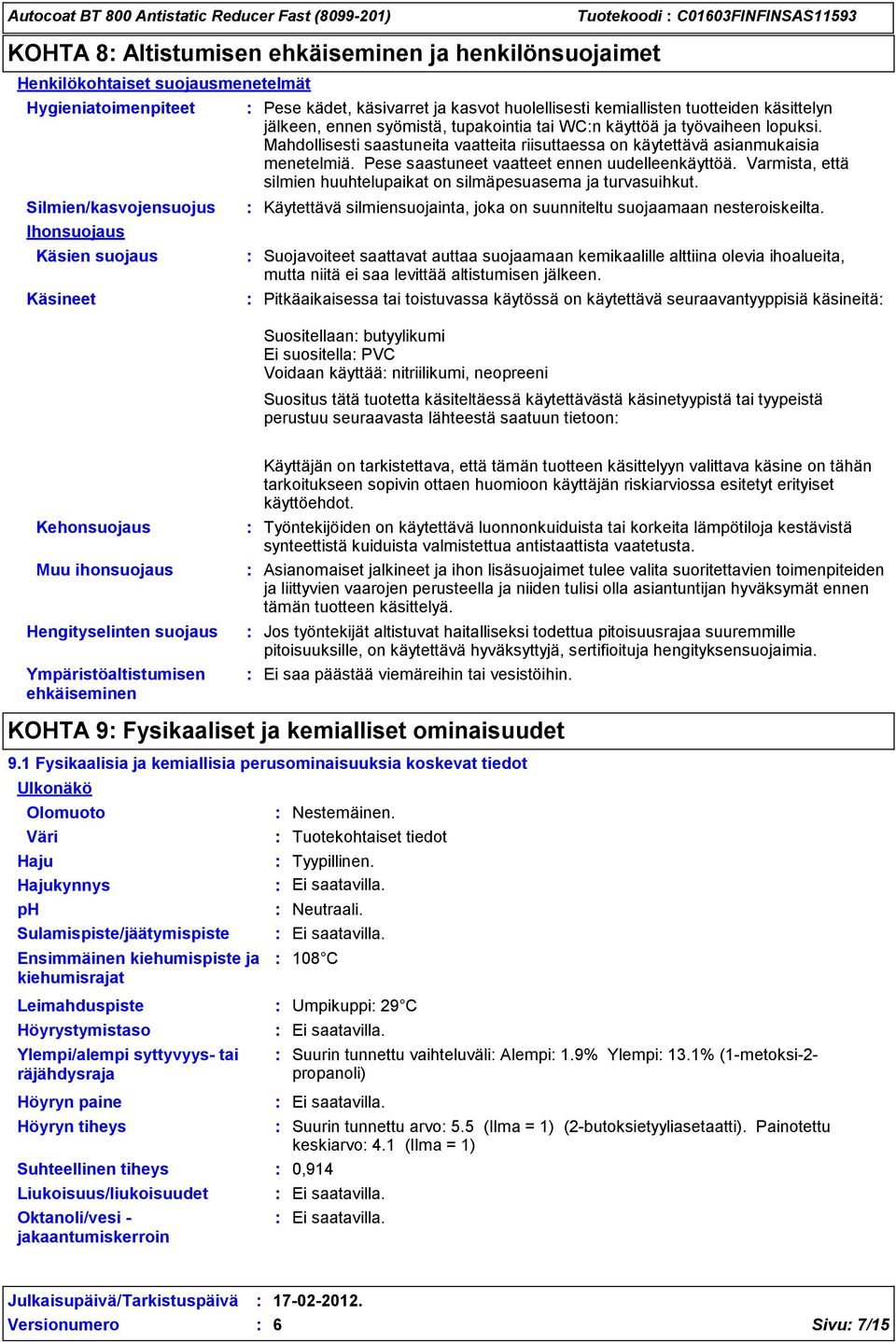 Mahdollisesti saastuneita vaatteita riisuttaessa on käytettävä asianmukaisia menetelmiä. Pese saastuneet vaatteet ennen uudelleenkäyttöä.