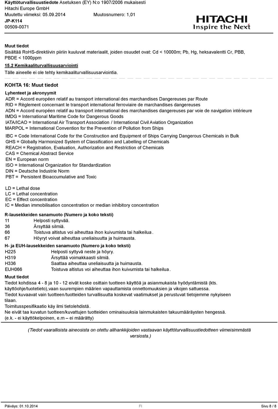 KOHTA 16: Lyhenteet ja akronyymit ADR = Accord européen relatif au transport international des marchandises Dangereuses par Route RID = Règlement concernant le transport international ferroviaire de