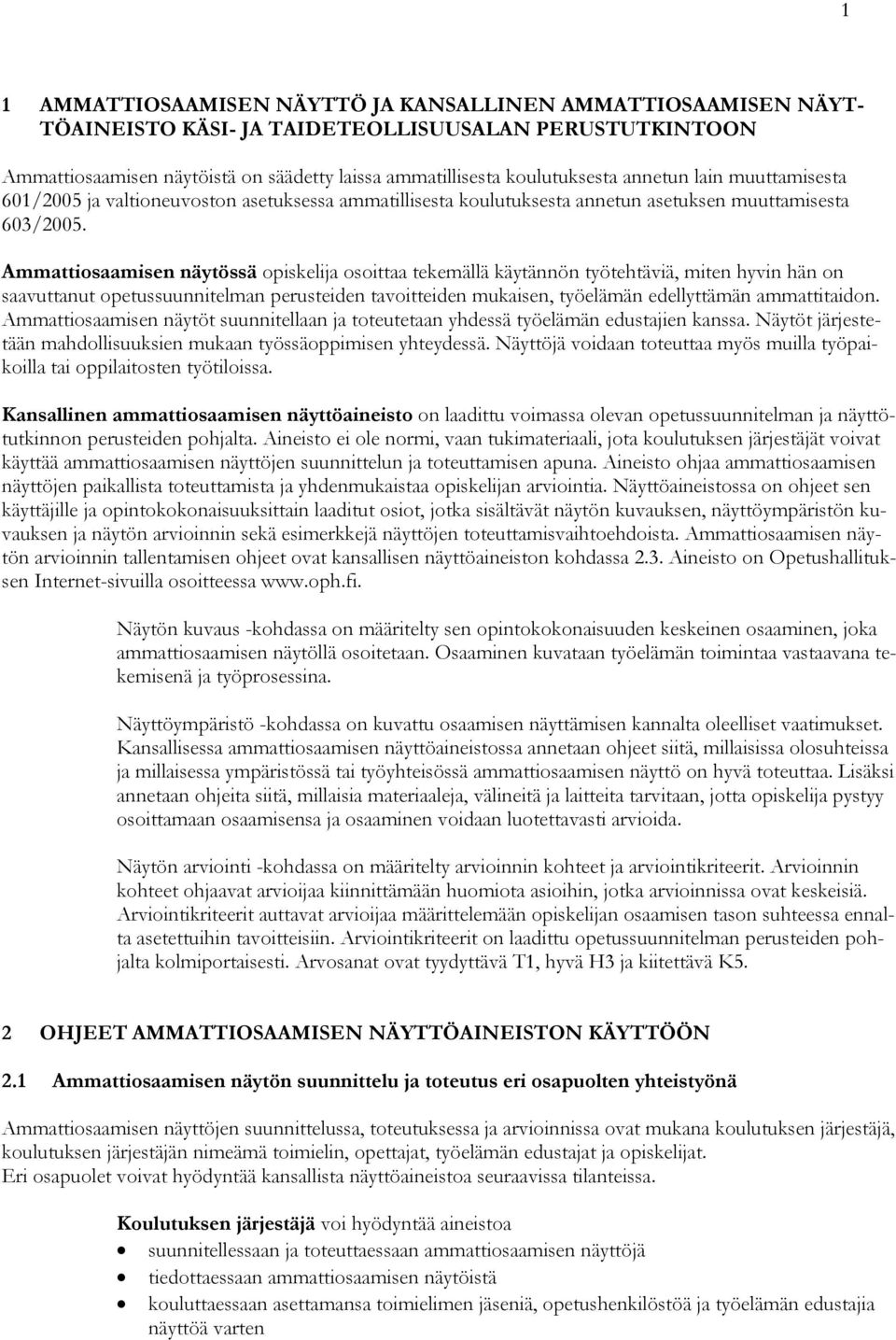 Ammattiosaamisen näytössä opiskelija osoittaa tekemällä käytännön työtehtäviä, miten hyvin hän on saavuttanut opetussuunnitelman perusteiden tavoitteiden mukaisen, työelämän edellyttämän