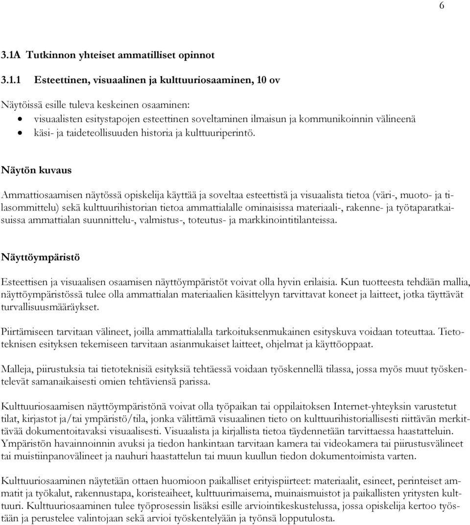 1 Esteettinen, visuaalinen ja kulttuuriosaaminen, 10 ov Näytöissä esille tuleva keskeinen osaaminen: visuaalisten esitystapojen esteettinen soveltaminen ilmaisun ja kommunikoinnin välineenä käsi- ja