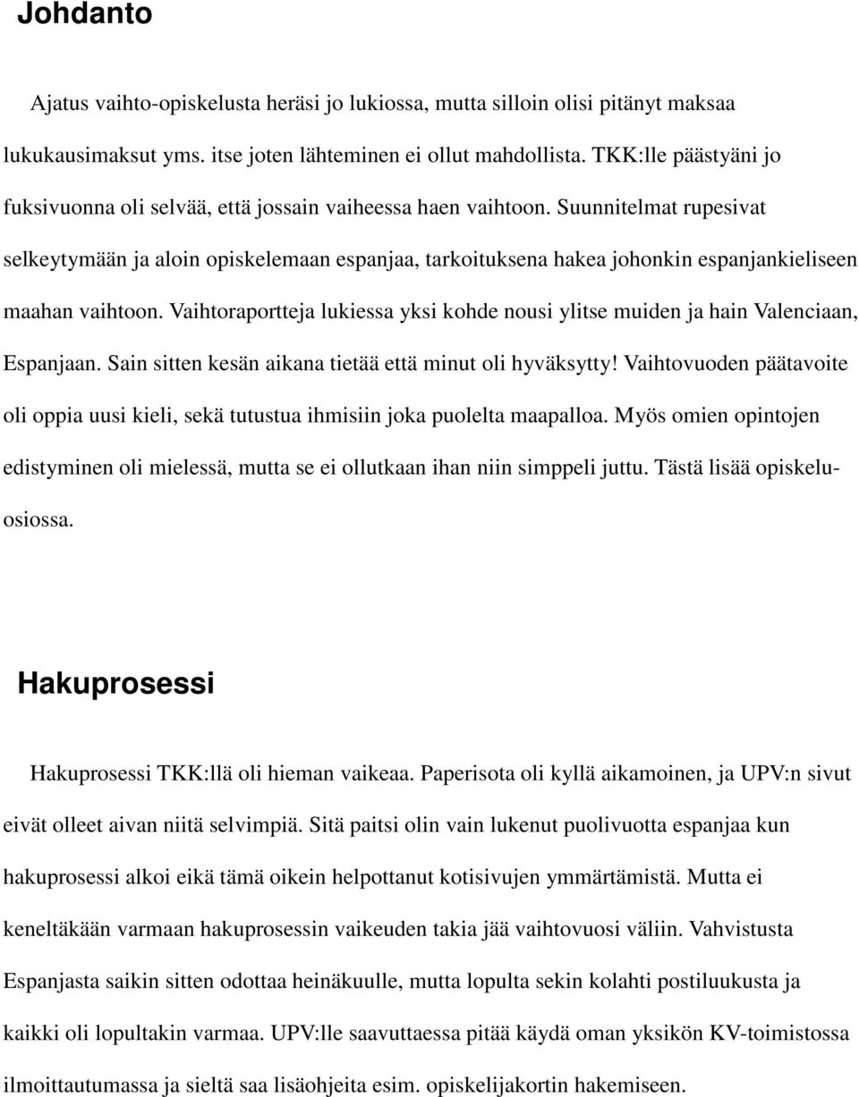 Suunnitelmat rupesivat selkeytymään ja aloin opiskelemaan espanjaa, tarkoituksena hakea johonkin espanjankieliseen maahan vaihtoon.