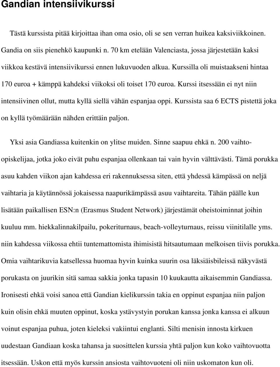 Kurssilla oli muistaakseni hintaa 170 euroa + kämppä kahdeksi viikoksi oli toiset 170 euroa. Kurssi itsessään ei nyt niin intensiivinen ollut, mutta kyllä siellä vähän espanjaa oppi.