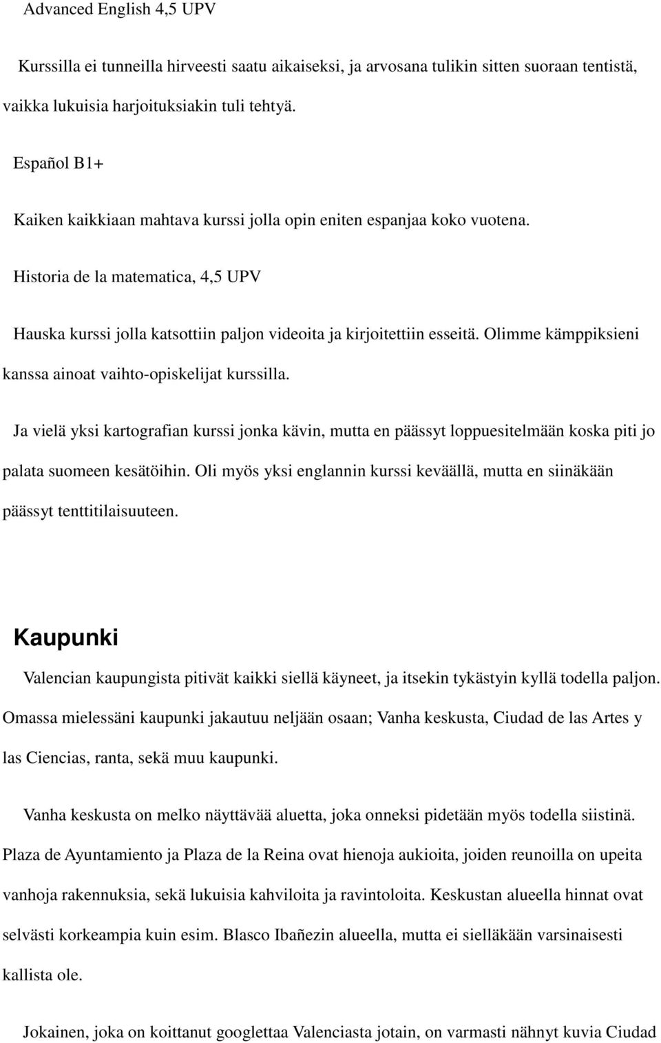 Olimme kämppiksieni kanssa ainoat vaihto-opiskelijat kurssilla. Ja vielä yksi kartografian kurssi jonka kävin, mutta en päässyt loppuesitelmään koska piti jo palata suomeen kesätöihin.