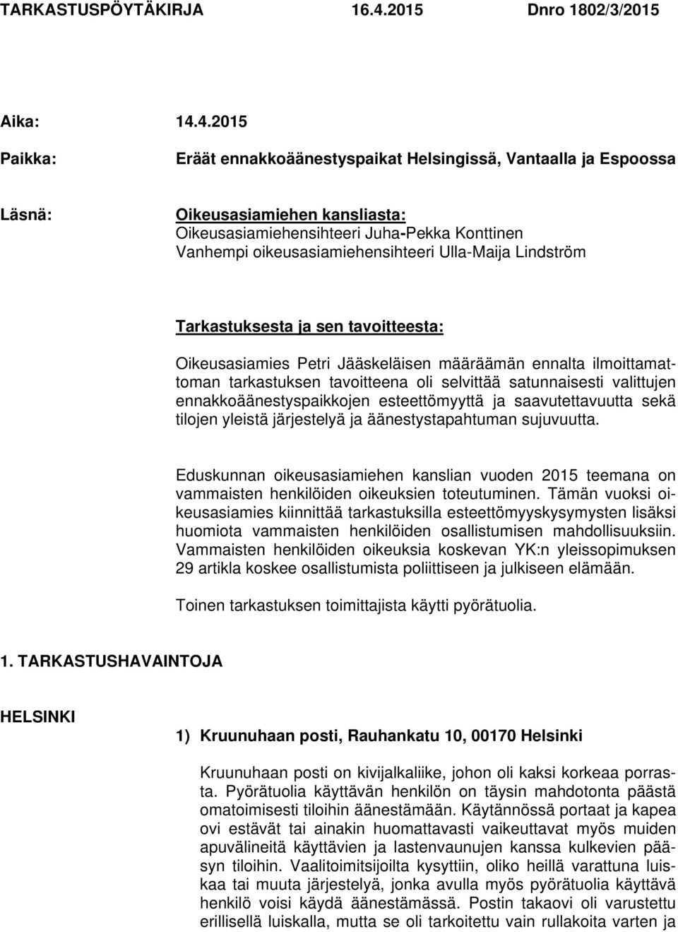 4.2015 Paikka: Eräät ennakkoäänestyspaikat Helsingissä, Vantaalla ja Espoossa Läsnä: Oikeusasiamiehen kansliasta: Oikeusasiamiehensihteeri Juha-Pekka Konttinen Vanhempi oikeusasiamiehensihteeri