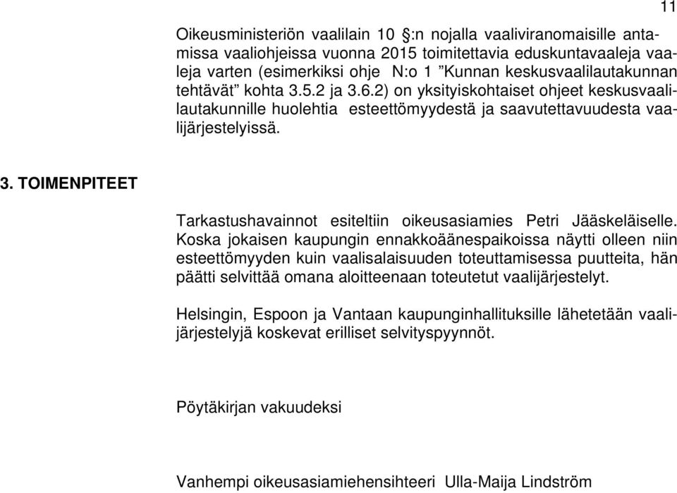 Koska jokaisen kaupungin ennakkoäänespaikoissa näytti olleen niin esteettömyyden kuin vaalisalaisuuden toteuttamisessa puutteita, hän päätti selvittää omana aloitteenaan toteutetut vaalijärjestelyt.