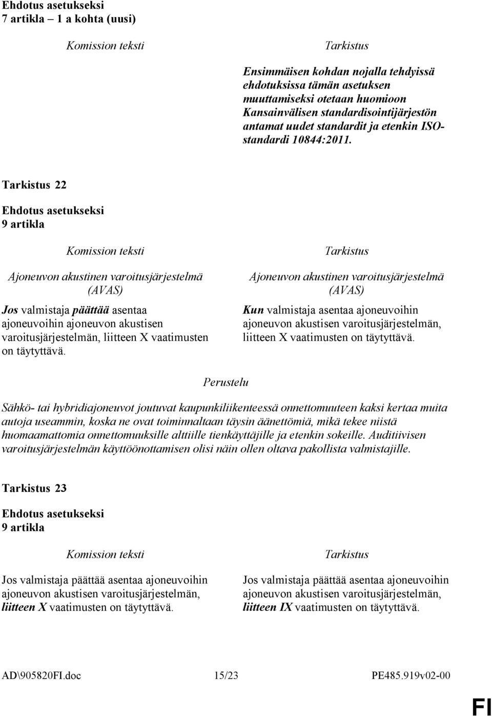 22 9 artikla Ajoneuvon akustinen varoitusjärjestelmä (AVAS) Jos valmistaja päättää asentaa ajoneuvoihin ajoneuvon akustisen varoitusjärjestelmän, liitteen X vaatimusten on täytyttävä.