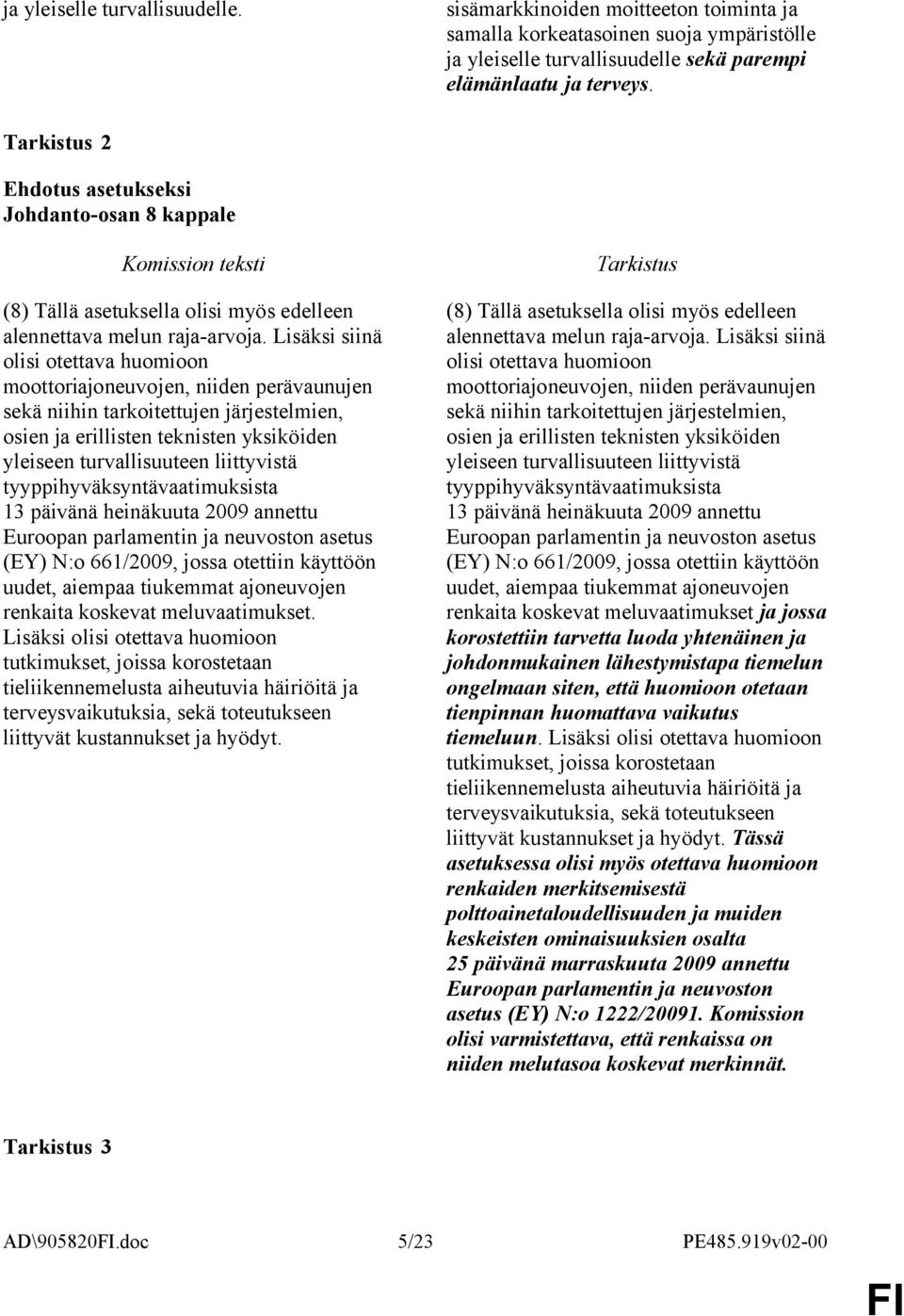 Lisäksi siinä olisi otettava huomioon moottoriajoneuvojen, niiden perävaunujen sekä niihin tarkoitettujen järjestelmien, osien ja erillisten teknisten yksiköiden yleiseen turvallisuuteen liittyvistä