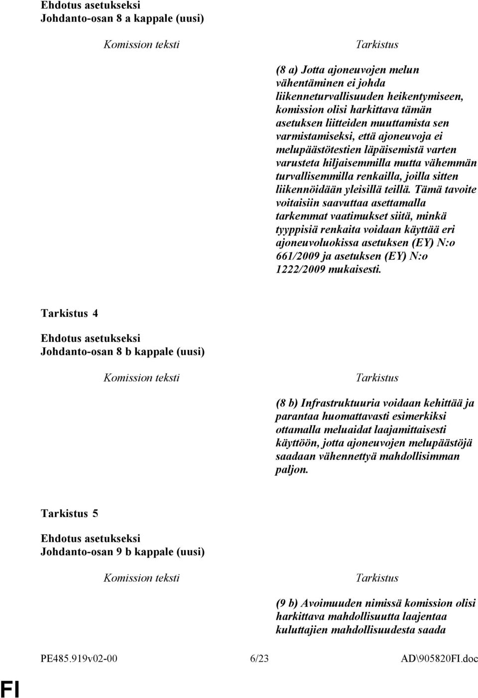 Tämä tavoite voitaisiin saavuttaa asettamalla tarkemmat vaatimukset siitä, minkä tyyppisiä renkaita voidaan käyttää eri ajoneuvoluokissa asetuksen (EY) N:o 661/2009 ja asetuksen (EY) N:o 1222/2009