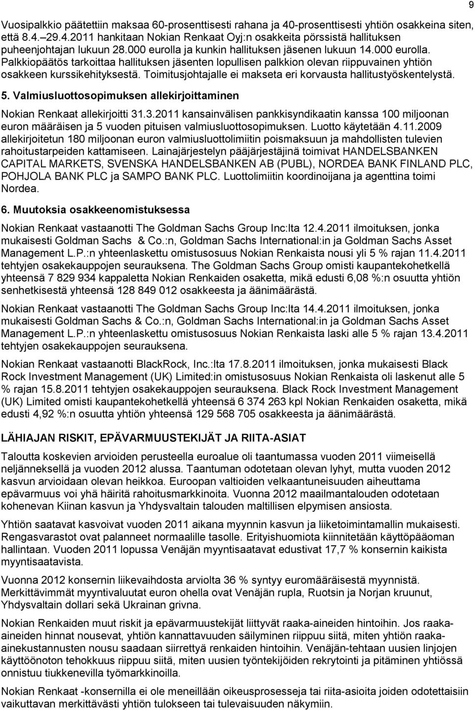 Toimitusjohtajalle ei makseta eri korvausta hallitustyöskentelystä. 5. Valmiusluottosopimuksen allekirjoittaminen Nokian Renkaat allekirjoitti 31