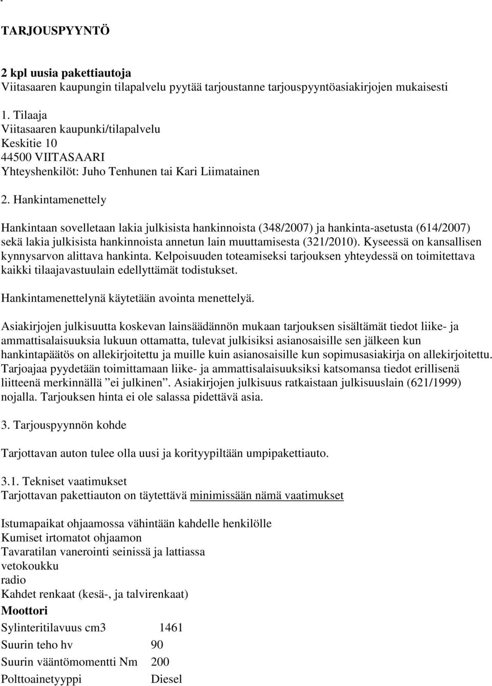 Hankintamenettely Hankintaan sovelletaan lakia julkisista hankinnoista (348/2007) ja hankinta-asetusta (614/2007) sekä lakia julkisista hankinnoista annetun lain muuttamisesta (321/2010).