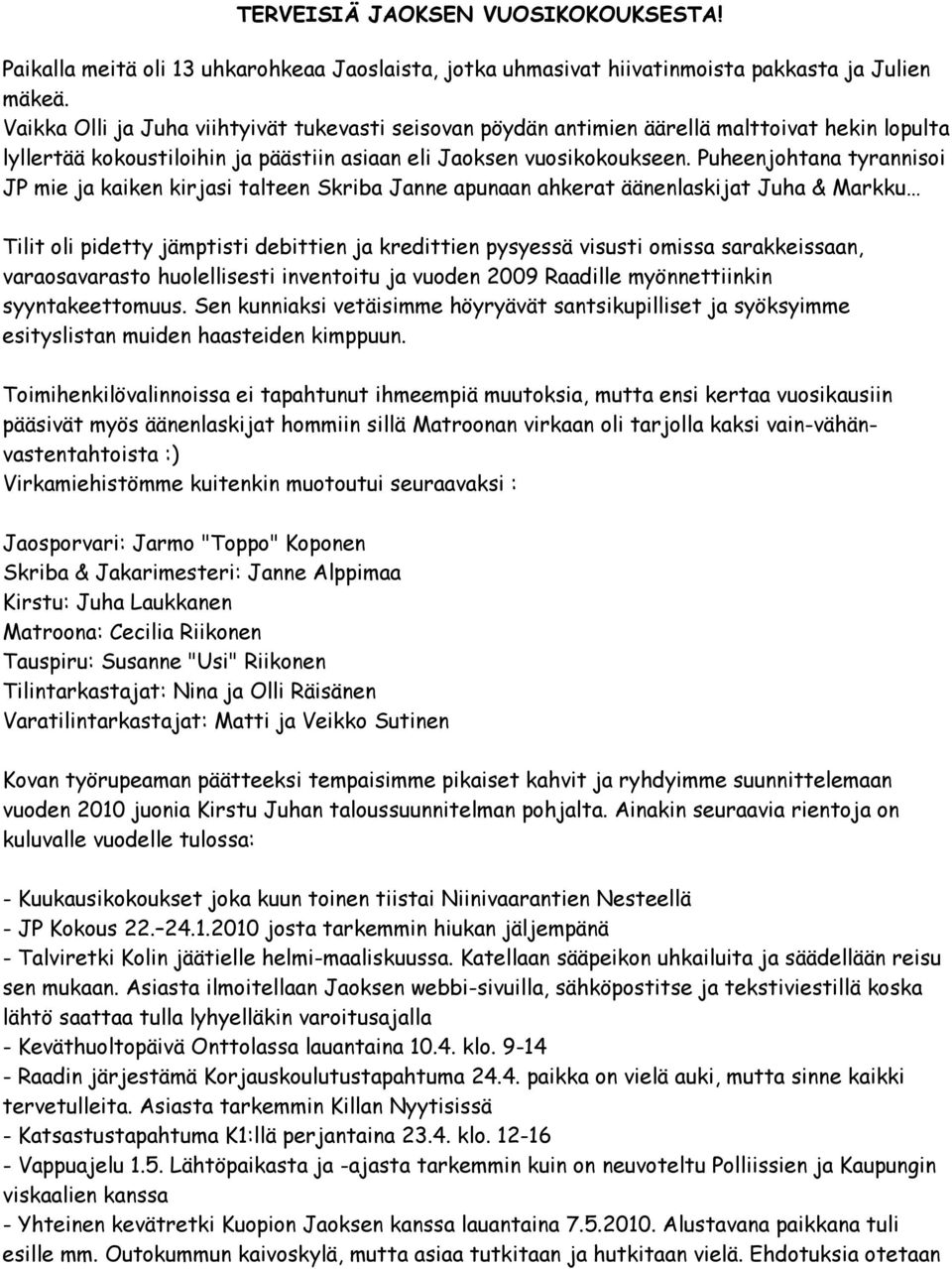 Puheenjohtana tyrannisoi JP mie ja kaiken kirjasi talteen Skriba Janne apunaan ahkerat äänenlaskijat Juha & Markku Tilit oli pidetty jämptisti debittien ja kredittien pysyessä visusti omissa