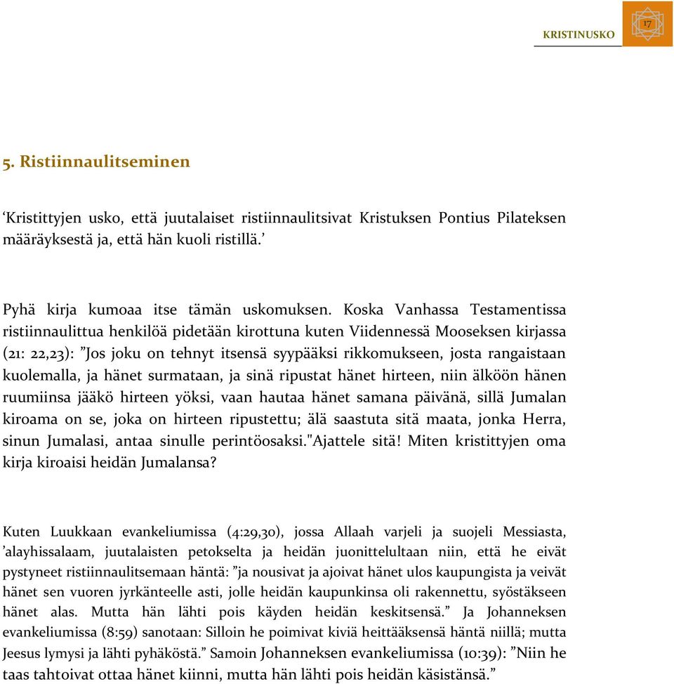 kuolemalla, ja hänet surmataan, ja sinä ripustat hänet hirteen, niin älköön hänen ruumiinsa jääkö hirteen yöksi, vaan hautaa hänet samana päivänä, sillä Jumalan kiroama on se, joka on hirteen