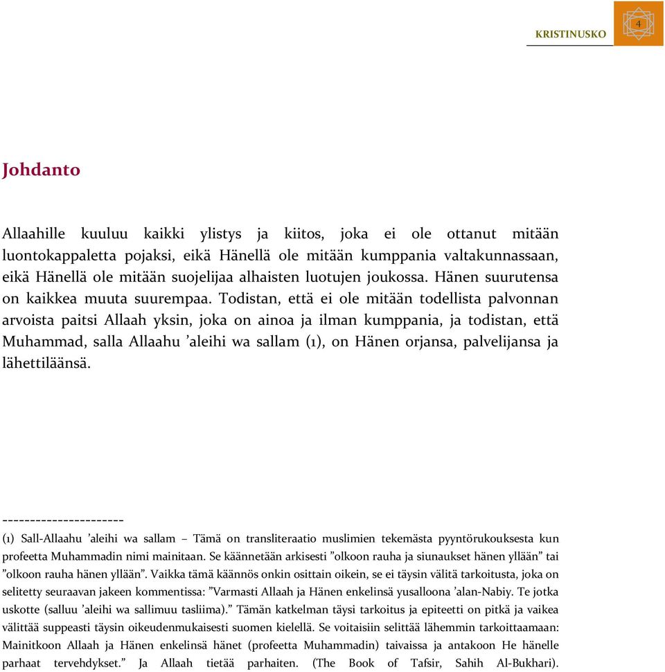 Todistan, että ei ole mitään todellista palvonnan arvoista paitsi Allaah yksin, joka on ainoa ja ilman kumppania, ja todistan, että Muhammad, salla Allaahu aleihi wa sallam (1), on Hänen orjansa,