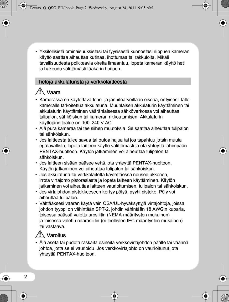 Tietoja akkulaturista ja verkkolaitteesta Vaara Kamerassa on käytettävä teho- ja jännitearvoiltaan oikeaa, erityisesti tälle kameralle tarkoitettua akkulaturia.