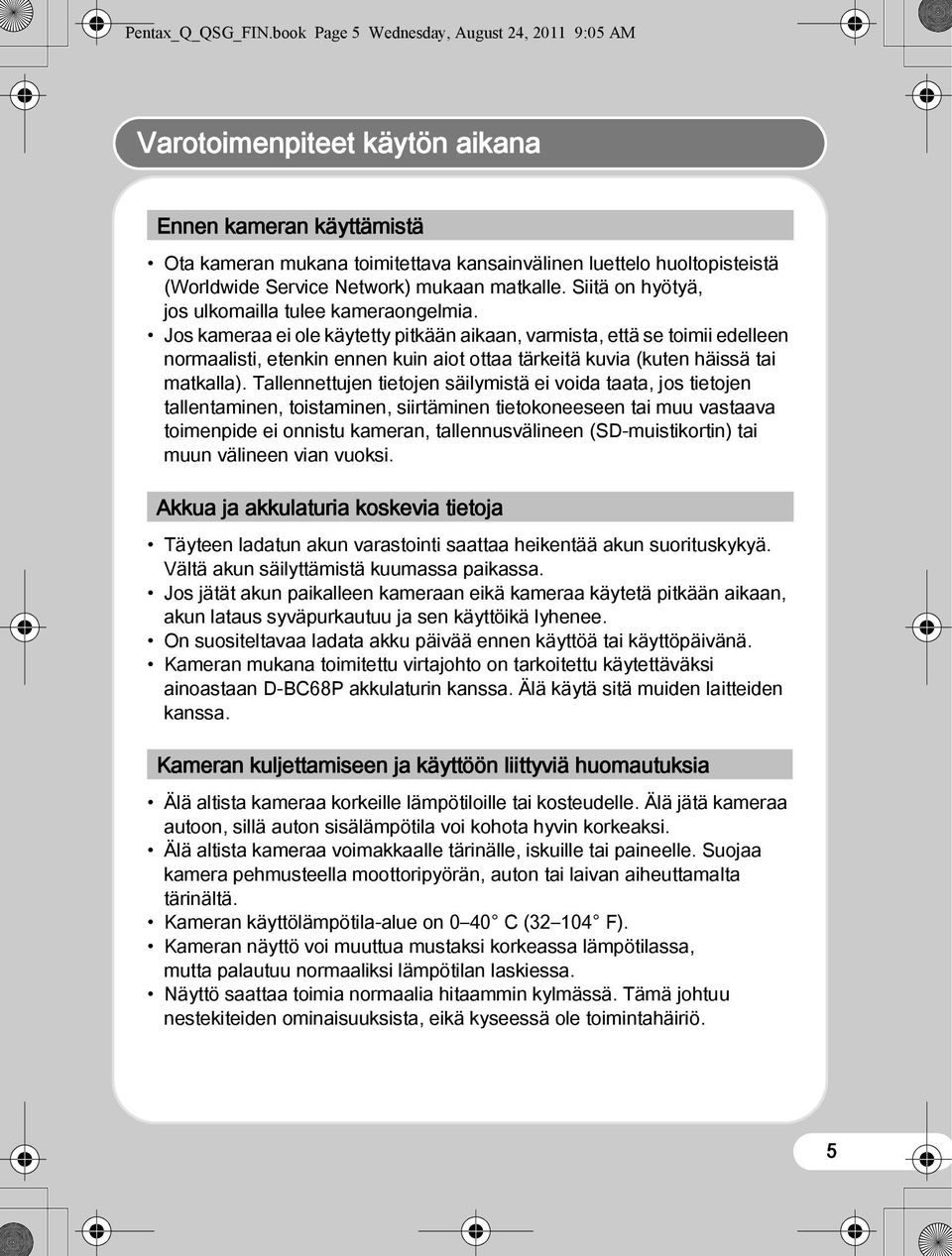 Network) mukaan matkalle. Siitä on hyötyä, jos ulkomailla tulee kameraongelmia.