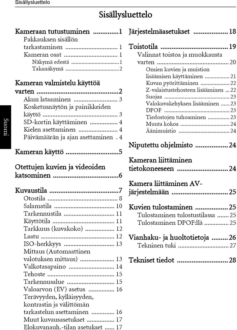 ..5 Otettujen kuvien ja videoiden katsominen...6 Kuvaustila...7 Otostila... 8 Salamatila... 10 Tarkennustila... 11 Käyttötila... 11 Tarkkuus (kuvakoko)... 12 Laatu... 12 ISO-herkkyys.