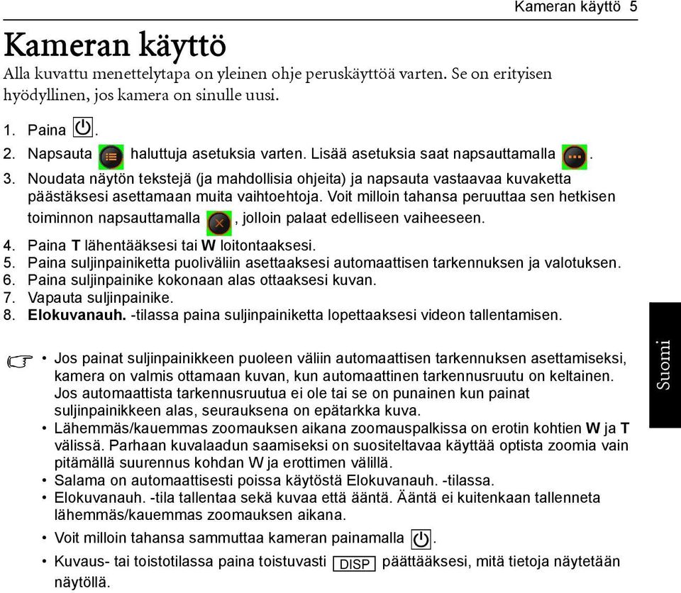 Voit milloin tahansa peruuttaa sen hetkisen toiminnon napsauttamalla, jolloin palaat edelliseen vaiheeseen. 4. Paina T lähentääksesi tai W loitontaaksesi. 5.