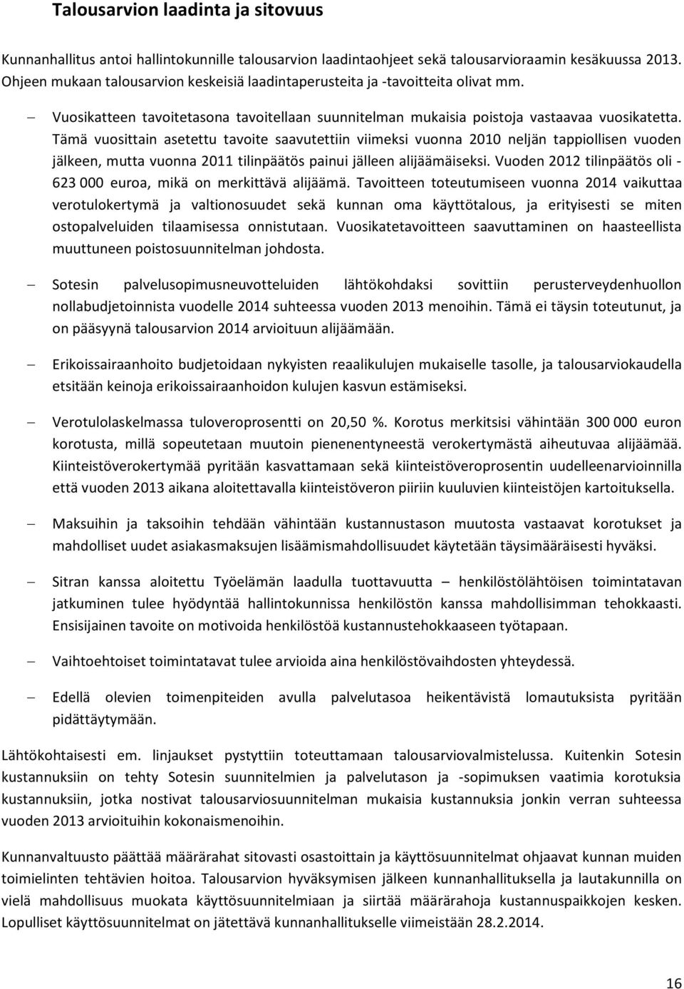 Tämä vuosittain asetettu tavoite saavutettiin viimeksi vuonna 2010 neljän tappiollisen vuoden jälkeen, mutta vuonna 2011 tilinpäätös painui jälleen alijäämäiseksi.