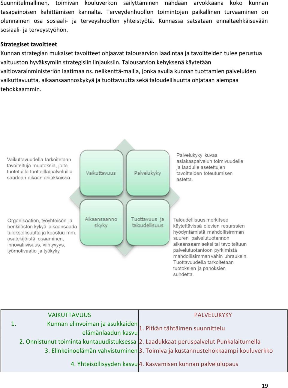 Strategiset tavoitteet Kunnan strategian mukaiset tavoitteet ohjaavat talousarvion laadintaa ja tavoitteiden tulee perustua valtuuston hyväksymiin strategisiin linjauksiin.