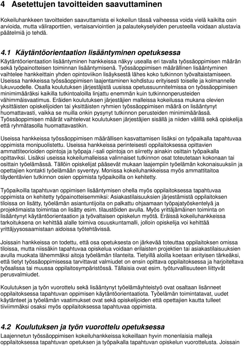 1 Käytäntöorientaation lisääntyminen opetuksessa Käytäntöorientaation lisääntyminen hankkeissa näkyy usealla eri tavalla työssäoppimisen määrän sekä työpainotteisen toiminnan lisääntymisenä.