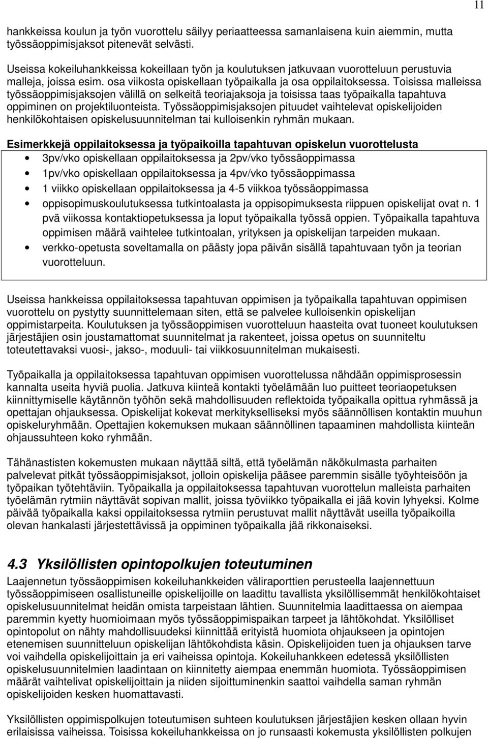 Toisissa malleissa työssäoppimisjaksojen välillä on selkeitä teoriajaksoja ja toisissa taas työpaikalla tapahtuva oppiminen on projektiluonteista.