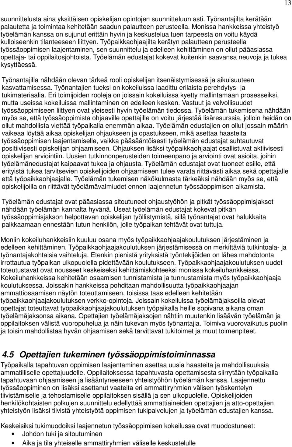 Työpaikkaohjaajilta kerätyn palautteen perusteella työssäoppimisen laajentaminen, sen suunnittelu ja edelleen kehittäminen on ollut pääasiassa opettaja- tai oppilaitosjohtoista.