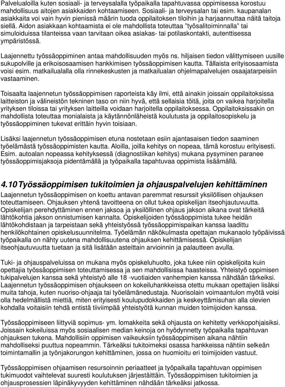 Aidon asiakkaan kohtaamista ei ole mahdollista toteuttaa työsalitoiminnalla tai simuloiduissa tilanteissa vaan tarvitaan oikea asiakas- tai potilaskontakti, autenttisessa ympäristössä.