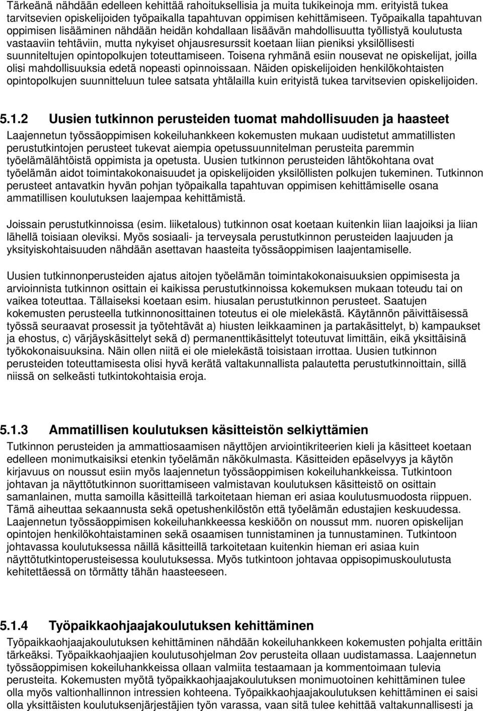 yksilöllisesti suunniteltujen opintopolkujen toteuttamiseen. Toisena ryhmänä esiin nousevat ne opiskelijat, joilla olisi mahdollisuuksia edetä nopeasti opinnoissaan.