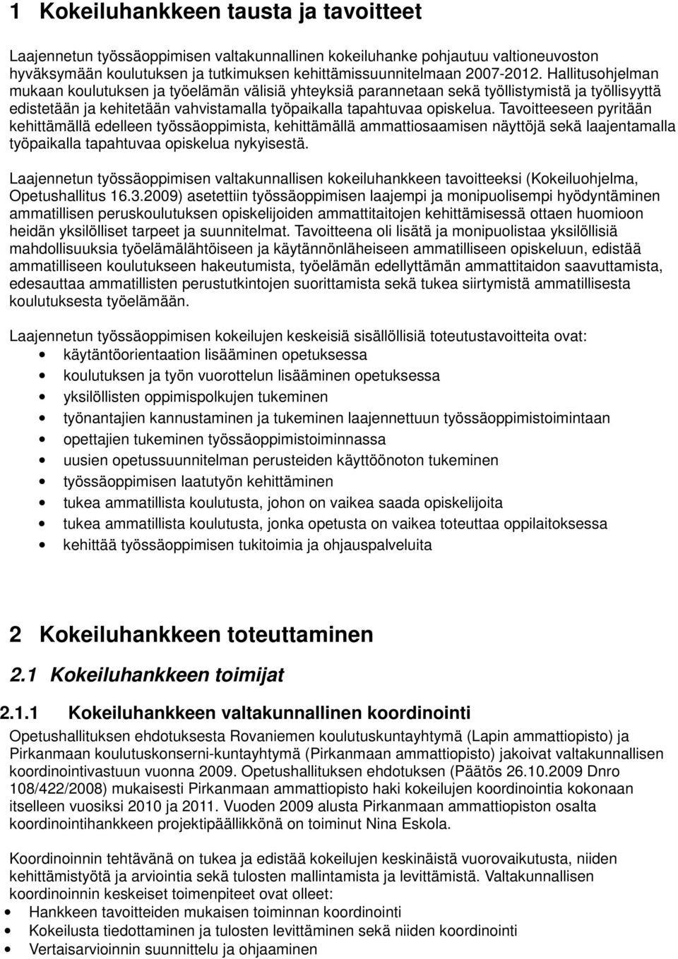 Tavoitteeseen pyritään kehittämällä edelleen työssäoppimista, kehittämällä ammattiosaamisen näyttöjä sekä laajentamalla työpaikalla tapahtuvaa opiskelua nykyisestä.