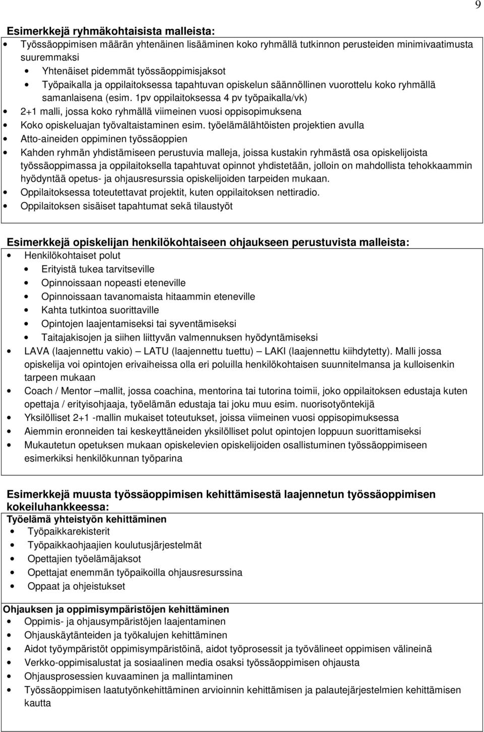 1pv oppilaitoksessa 4 pv työpaikalla/vk) 2+1 malli, jossa koko ryhmällä viimeinen vuosi oppisopimuksena Koko opiskeluajan työvaltaistaminen esim.