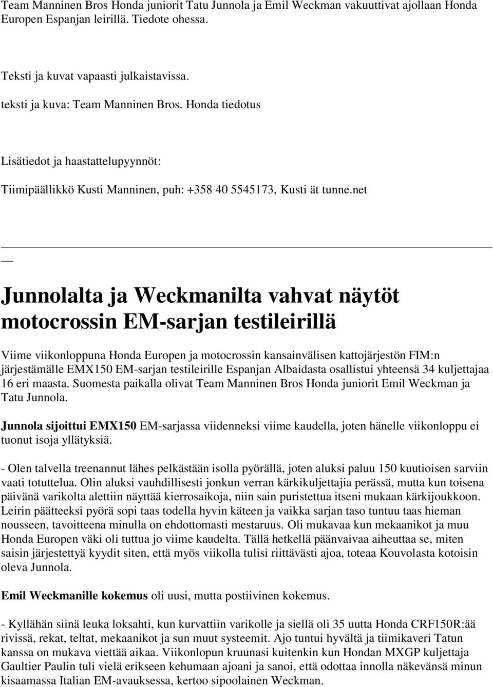 net Junnolalta ja Weckmanilta vahvat näytöt motocrossin EM-sarjan testileirillä Viime viikonloppuna Honda Europen ja motocrossin kansainvälisen kattojärjestön FIM:n järjestämälle EMX150 EM-sarjan