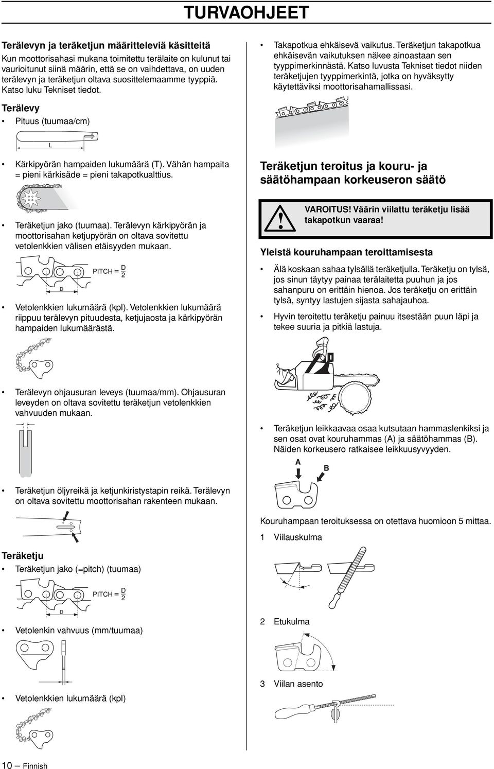 Katso luvusta Tekniset tiedot niiden teräketjujen tyyppimerkintä, jotka on hyväksytty käytettäviksi moottorisahamallissasi. Terälevy Pituus (tuumaa/cm) Kärkipyörän hampaiden lukumäärä (T).