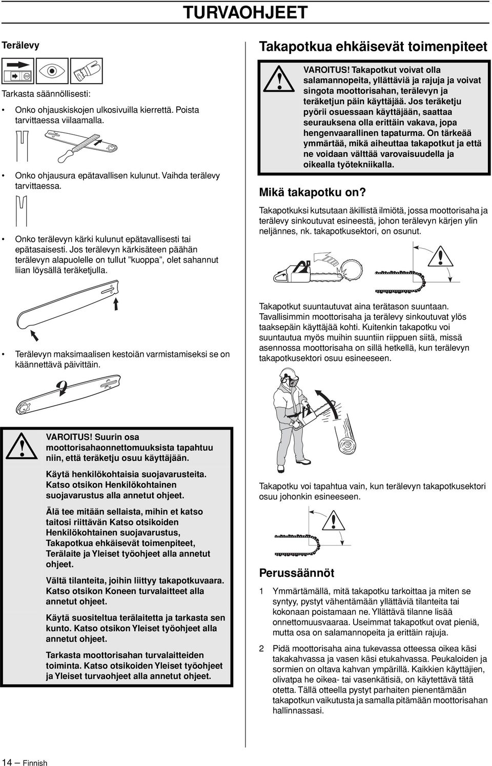 Takapotkua ehkäisevät toimenpiteet VAROITUS Takapotkut voivat olla salamannopeita, yllättäviä ja rajuja ja voivat singota moottorisahan, terälevyn ja teräketjun päin käyttäjää.