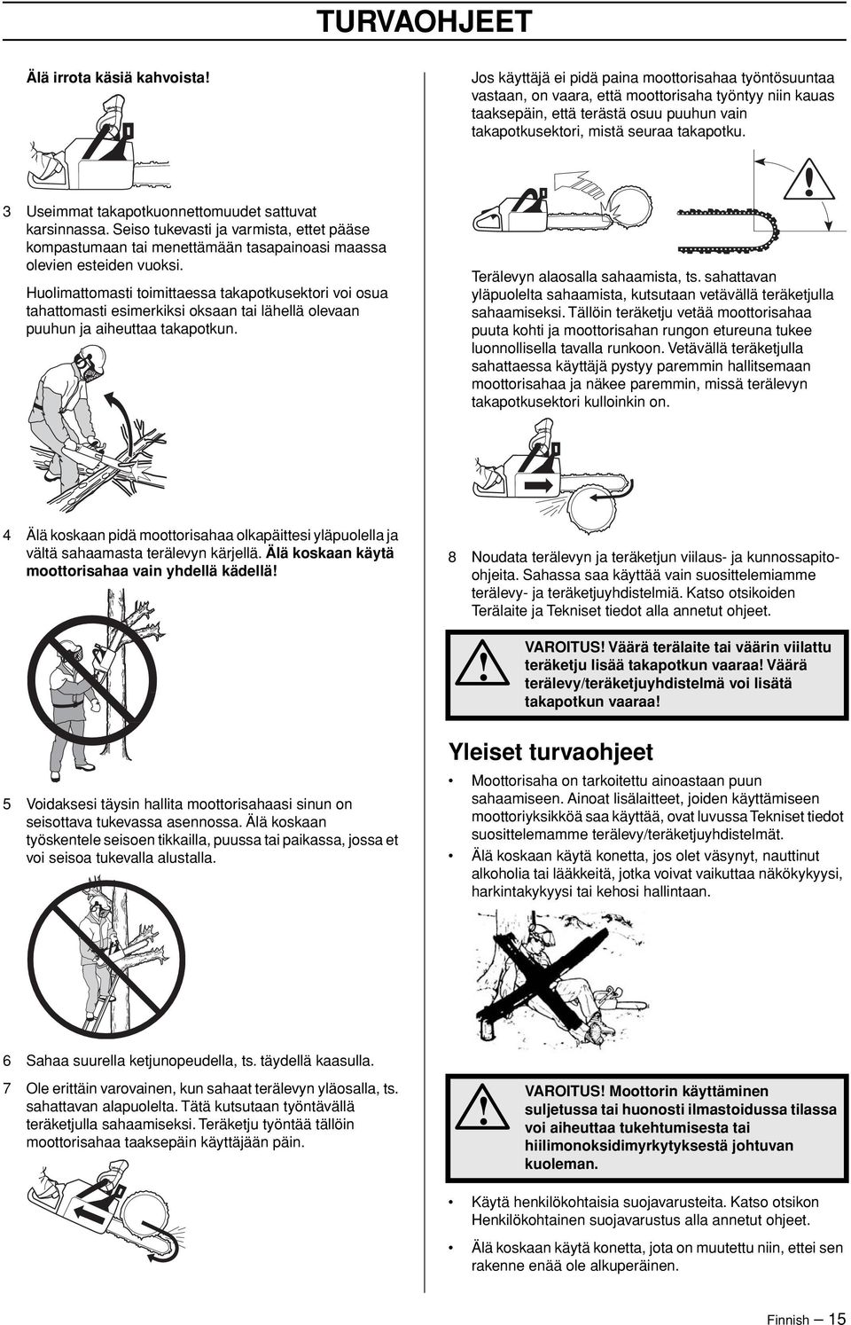 Seiso tukevasti ja varmista, ettet pääse kompastumaan tai menettämään tasapainoasi maassa olevien esteiden vuoksi.