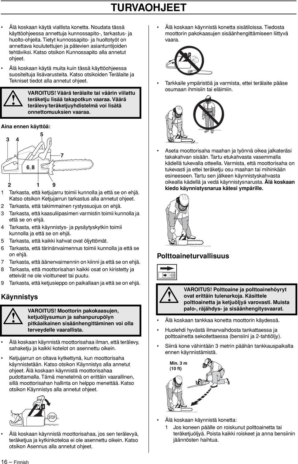 Älä koskaan käytä muita kuin tässä käyttöohjeessa suositeltuja lisävarusteita. Katso otsikoiden Terälaite ja Tekniset tiedot alla annetut ohjeet.