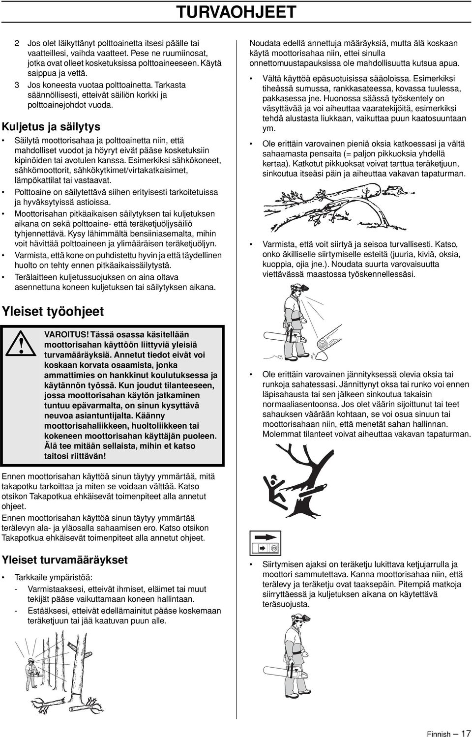 Kuljetus ja säilytys Säilytä moottorisahaa ja polttoainetta niin, että mahdolliset vuodot ja höyryt eivät pääse kosketuksiin kipinöiden tai avotulen kanssa.