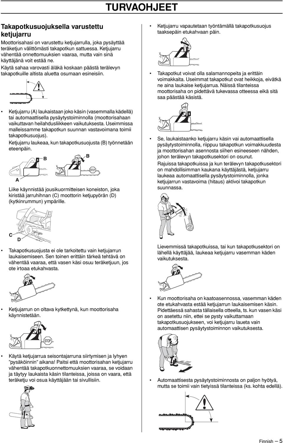 Ketjujarru vapautetaan työntämällä takapotkusuojus taaksepäin etukahvaan päin. Takapotkut voivat olla salamannopeita ja erittäin voimakkaita.