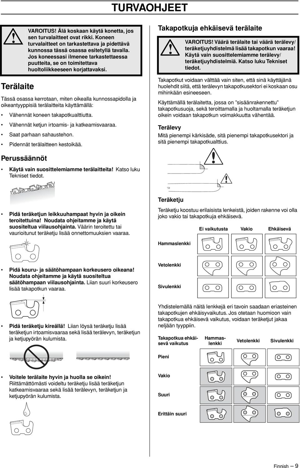 Takapotkuja ehkäisevä terälaite VAROITUS Väärä terälaite tai väärä terälevy/ teräketjuyhdistelmä lisää takapotkun vaaraa Käytä vain suosittelemiamme terälevy/ teräketjuyhdistelmiä.