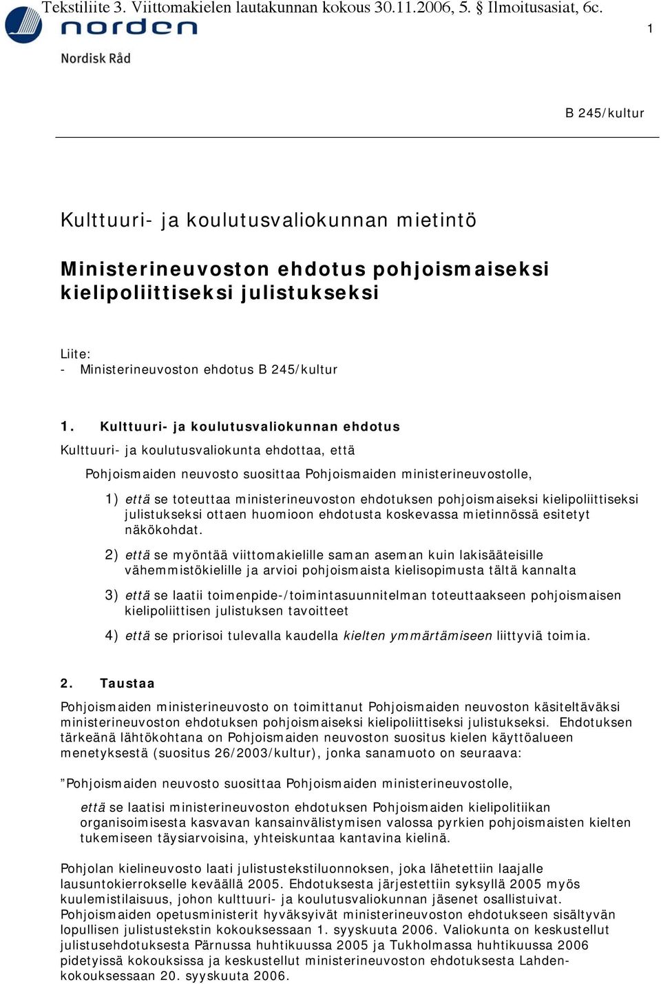 Kulttuuri- ja koulutusvaliokunnan ehdotus Kulttuuri- ja koulutusvaliokunta ehdottaa, että Pohjoismaiden neuvosto suosittaa Pohjoismaiden ministerineuvostolle, 1) että se toteuttaa ministerineuvoston