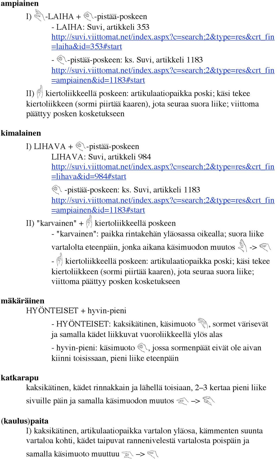 c=search;2&type=res&crt_fin =ampiainen&id=1183#start II) g kiertoliikkeellä poskeen: artikulaatiopaikka poski; käsi tekee kiertoliikkeen (sormi piirtää kaaren), jota seuraa suora liike; viittoma