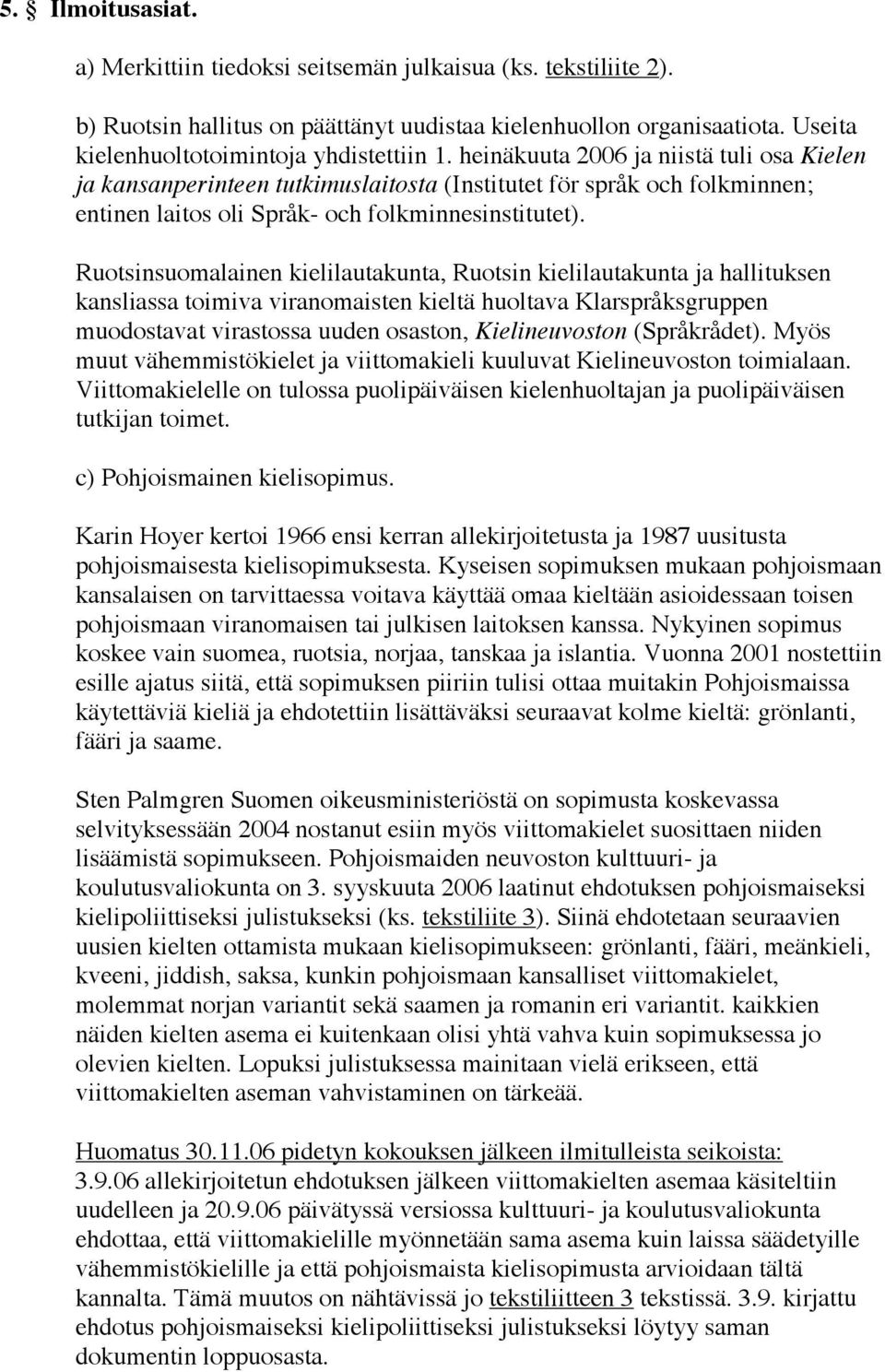 Ruotsinsuomalainen kielilautakunta, Ruotsin kielilautakunta ja hallituksen kansliassa toimiva viranomaisten kieltä huoltava Klarspråksgruppen muodostavat virastossa uuden osaston, Kielineuvoston