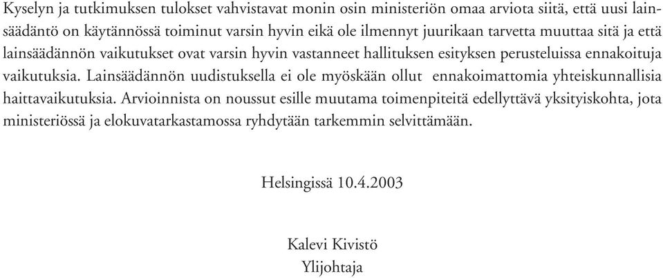 vaikutuksia. Lainsäädännön uudistuksella ei ole myöskään ollut ennakoimattomia yhteiskunnallisia haittavaikutuksia.