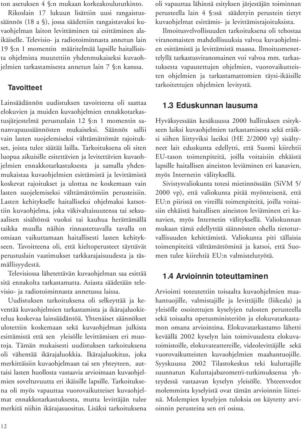 Televisio- ja radiotoiminnasta annetun lain 19 :n 1 momentin määritelmää lapsille haitallisista ohjelmista muutettiin yhdenmukaiseksi kuvaohjelmien tarkastamisesta annetun lain 7 :n kanssa.