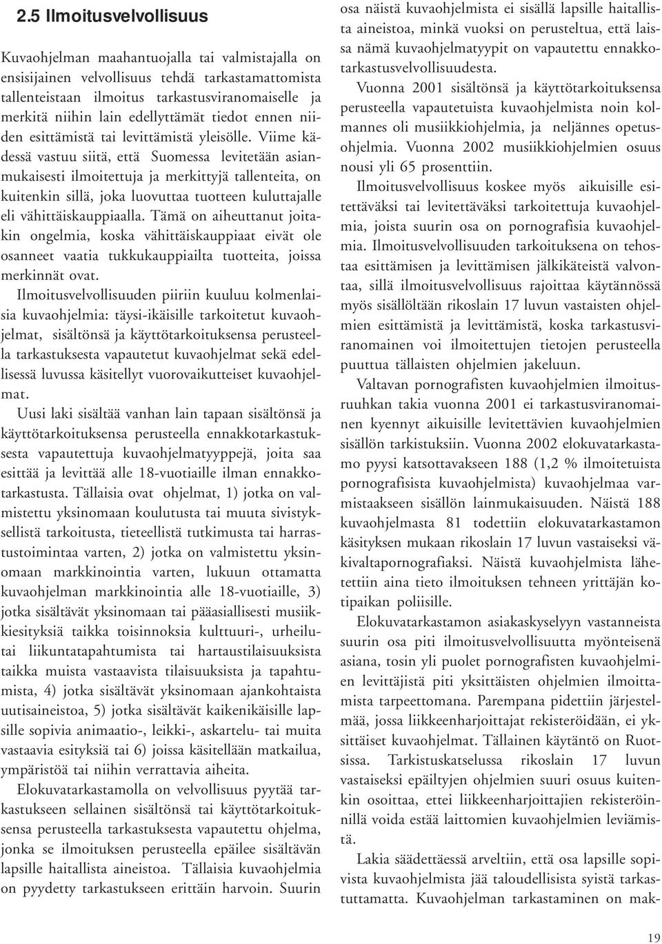 Viime kädessä vastuu siitä, että Suomessa levitetään asianmukaisesti ilmoitettuja ja merkittyjä tallenteita, on kuitenkin sillä, joka luovuttaa tuotteen kuluttajalle eli vähittäiskauppiaalla.