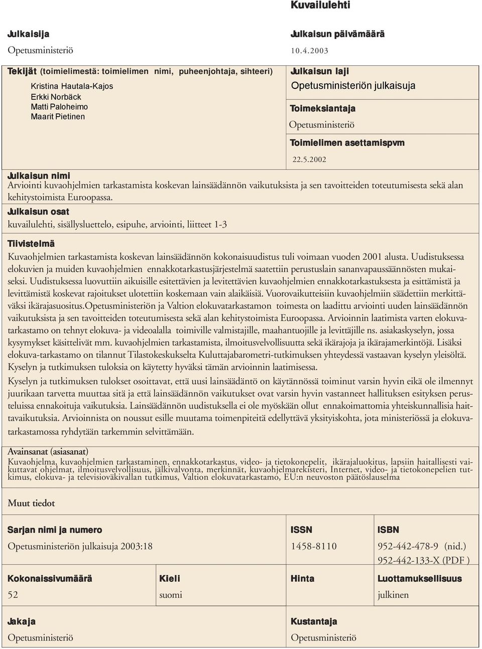 Opetusministeriö Julkaisun nimi Arviointi kuvaohjelmien tarkastamista koskevan lainsäädännön vaikutuksista ja sen tavoitteiden toteutumisesta sekä alan kehitystoimista Euroopassa.