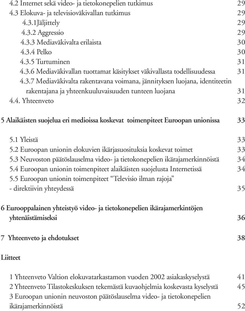 4. Yhteenveto 32 5 Alaikäisten suojelua eri medioissa koskevat toimenpiteet Euroopan unionissa 33 5.1 Yleistä 33 5.2 Euroopan unionin elokuvien ikärjasuosituksia koskevat toimet 33 5.