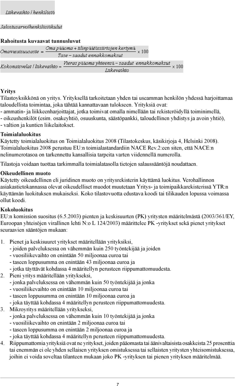 Yrityksiä ovat: - ammatin- ja liikkeenharjoittajat, jotka toimivat omalla nimellään tai rekisteröidyllä toiminimellä, - oikeushenkilöt (esim.